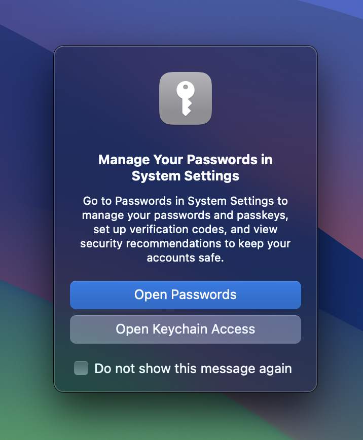 Screenshot of a macOS alert window:
<p>Title: Manage Your Passwords in System Settings
Message: Go to Passwords in System Settings to manage your passwords and passkeys, set up verification codes, and view security recommendations to keep your accounts safe.</p>
<p>Default button: Open Passwords</p>
<p>Secondary button: Open Keychain Access" loading=&ldquo;lazy&rdquo; width=&ldquo;716&rdquo; height=&ldquo;868&rdquo; data-action=&ldquo;zoom&rdquo;></p>
</p>
<footer>
Guilherme Rambo <cite><a href=