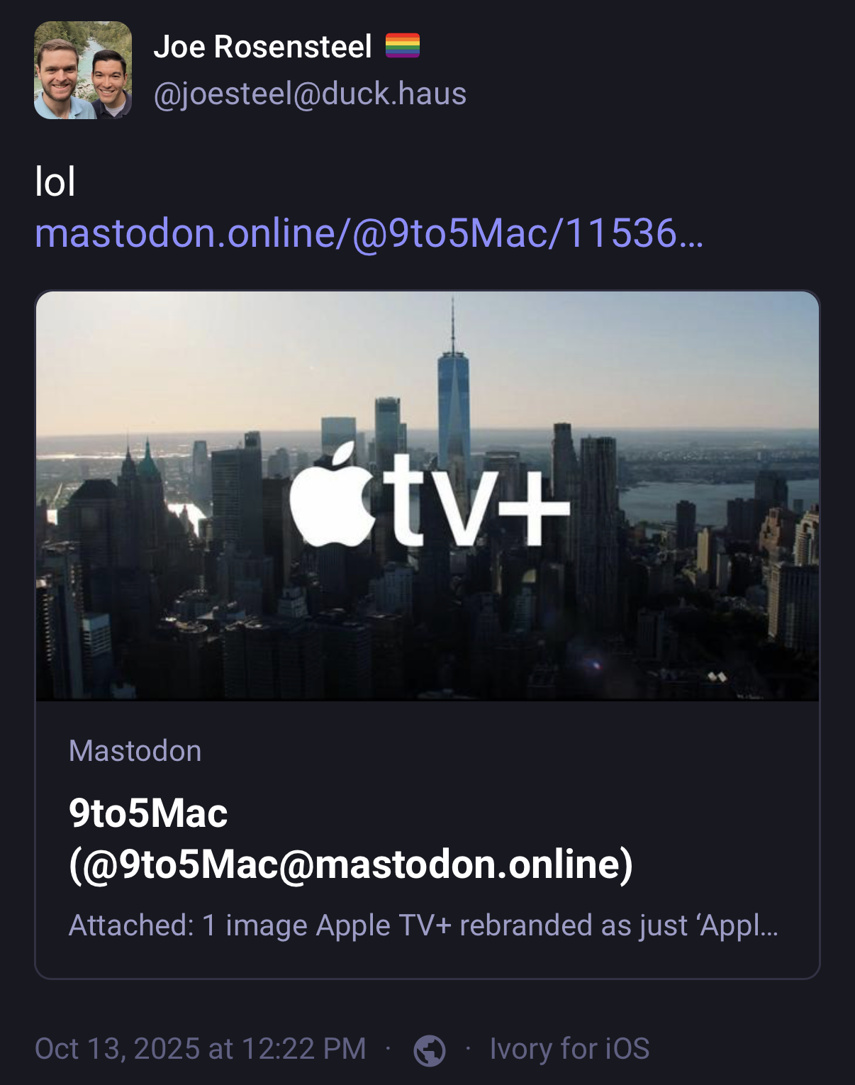 A screenshot of a Mastodon post by Joe Rosensteel. The message reads “lol” with a link to a Mastodon post by 9to5Mac. Below is an image showing the Apple TV+ logo over a cityscape, with the caption stating “Apple TV+ rebranded as just ‘Appl…’” The post was made on October 13, 2025, at 12:22 PM, using Ivory for iOS.